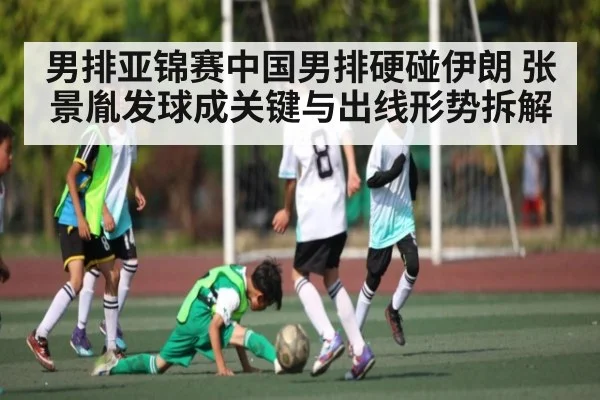 男排亚锦赛中国男排硬碰伊朗 张景胤发球成关键与出线形势拆解