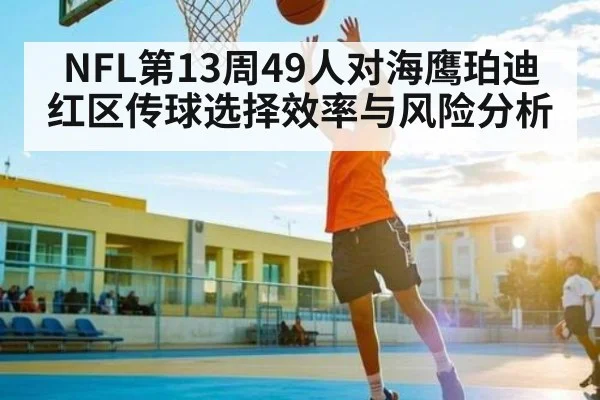 NFL第13周49人对海鹰珀迪红区传球选择效率与风险分析